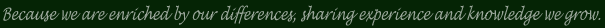 Parce que l'humain s'enrichit des différences et est capable de transmettre son savoir